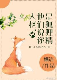 大叔,聽說你是狐貍精