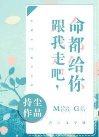 跟我走吧,命都給你