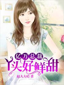 億萬總裁:丫頭好鮮甜