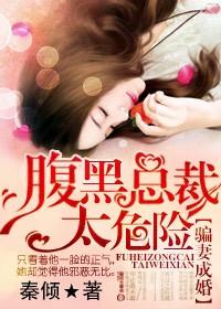 騙妻成婚,腹黑總裁太危險