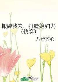 搬磚我來,打臉媳婦去(快穿)