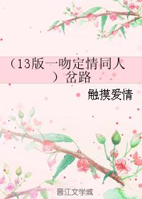 (13版一吻定情同人)岔路