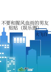 不要和腥風血雨的男友貼貼(娛樂圈)