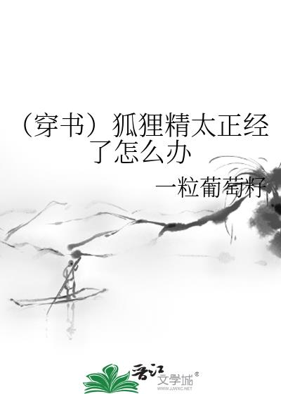 (穿書)狐貍精太正經了怎麽辦