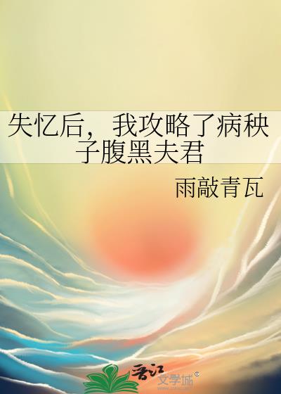 失憶後,我攻略了病秧子腹黑夫君