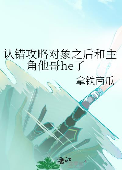 認錯攻略對象之後和主角他哥he了