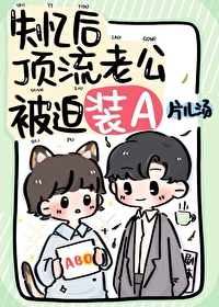 失憶後頂流老公被迫裝A