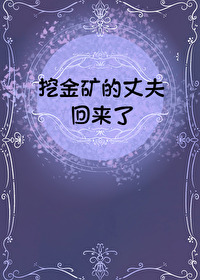 挖金礦的丈夫回來了[九零]