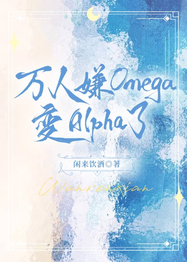 萬人嫌的omega變alpha了