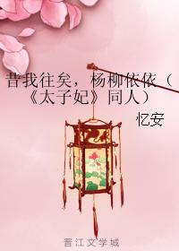 昔我往矣,楊柳依依(《太子妃》同人)