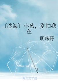 〔沙海〕小孩,別怕我在