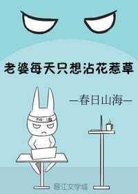老婆每天只想沾花惹草