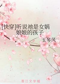 [快穿]聽說祂是女娲娘娘的孩子
