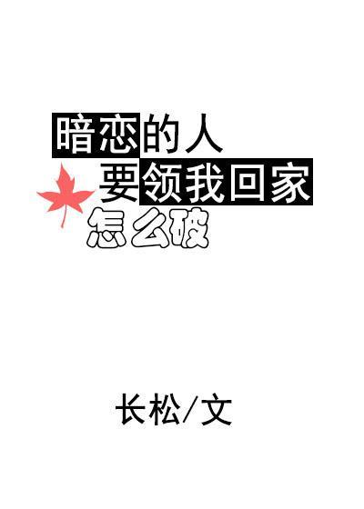 暗戀的人要領我回家怎麽破