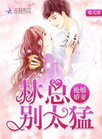 搶婚嬌妻：林總，別太猛！