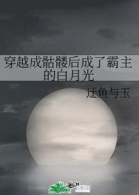 穿越成骷髅後成了霸主的白月光
