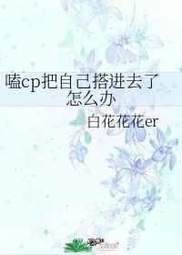 嗑cp把自己搭進去了怎麽辦