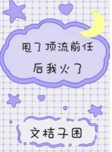 甩了頂流前任後我火了