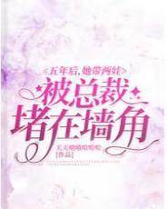 五年後，她帶兩娃被總裁堵在牆角