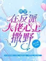 快穿：在反派大佬心上撒野