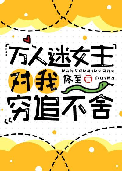 萬人迷女主對我窮追不舍