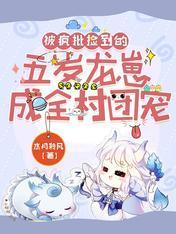 被瘋批撿到的五歲龍崽成全村團寵