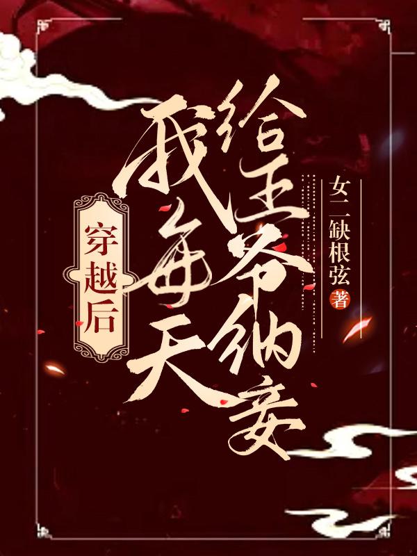 穿越後我每天給王爺納妾