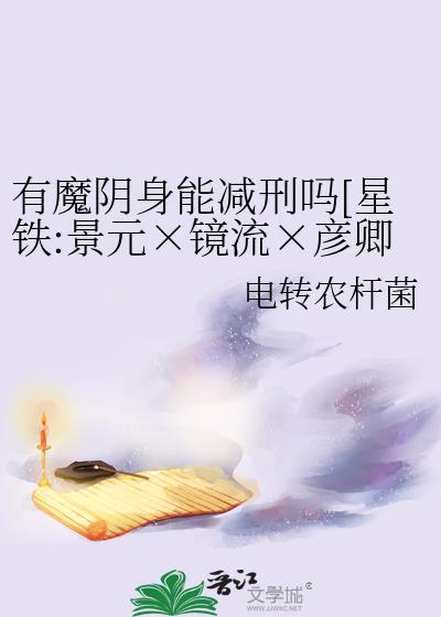 有魔陰身能減刑嗎[星鐵:景元×鏡流×彥卿]