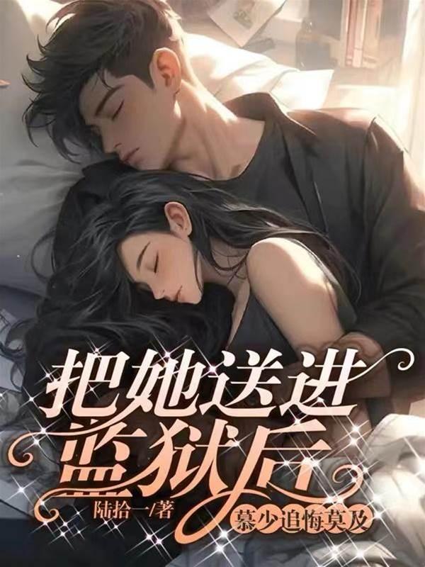 把她送進監獄後，慕少追悔莫及