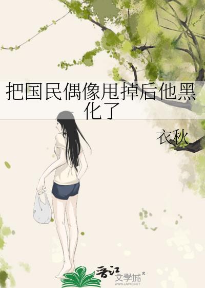 把國民偶像甩掉後他黑化了