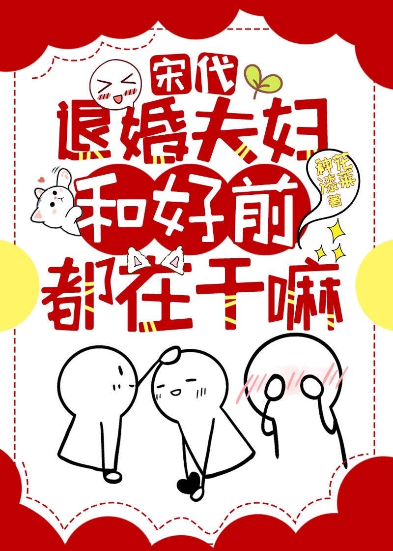 宋代退婚夫婦和好前都在幹嘛？（中國大漆文化小說）