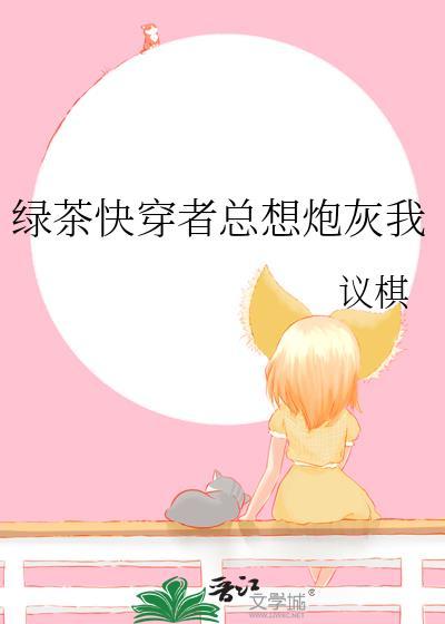 綠茶快穿者總想炮灰我