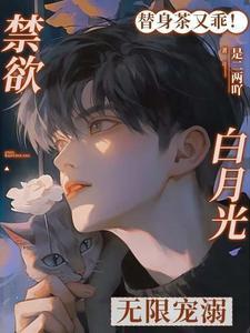 替身茶又乖！禁欲白月光無限寵溺