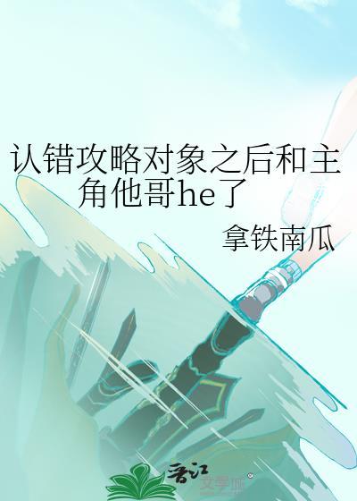 認錯攻略對象之後和主角他哥he了