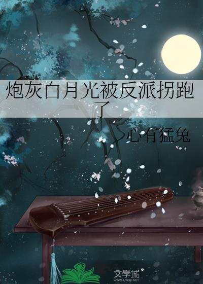 炮灰白月光被反派拐跑了