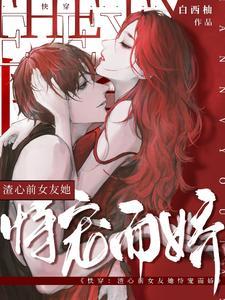 快穿：渣心前女友她恃寵而驕