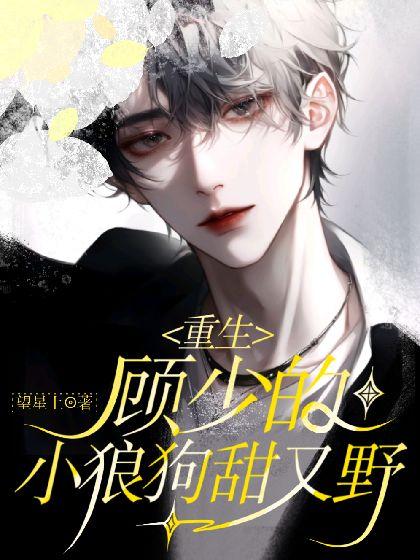 重生：顧少的小狼狗甜又野