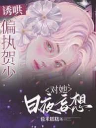 誘哄！偏執賀少對她日夜妄想