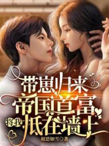帶崽歸來，帝國首富将我抵在牆上