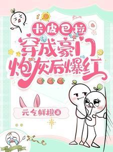 卡皮巴拉穿成豪門炮灰後爆紅