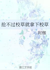 搶不過校草就拿下校草