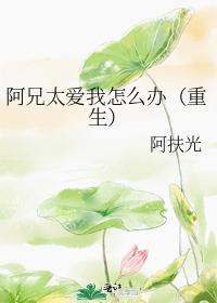 阿兄太愛我怎麽辦（重生）